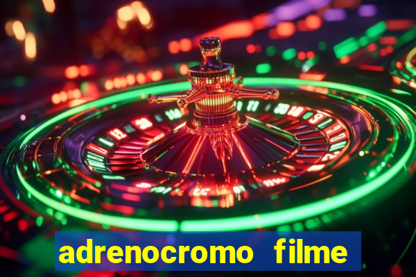 adrenocromo filme completo dublado